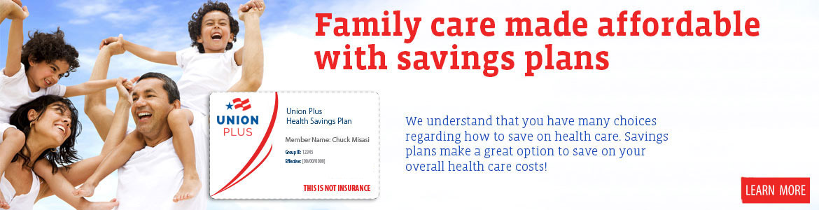 Family care made affordable with savings plans. We understand that you have many choices regarding how to save on health care. Savings plans make a great option to save on your overall health care costs!