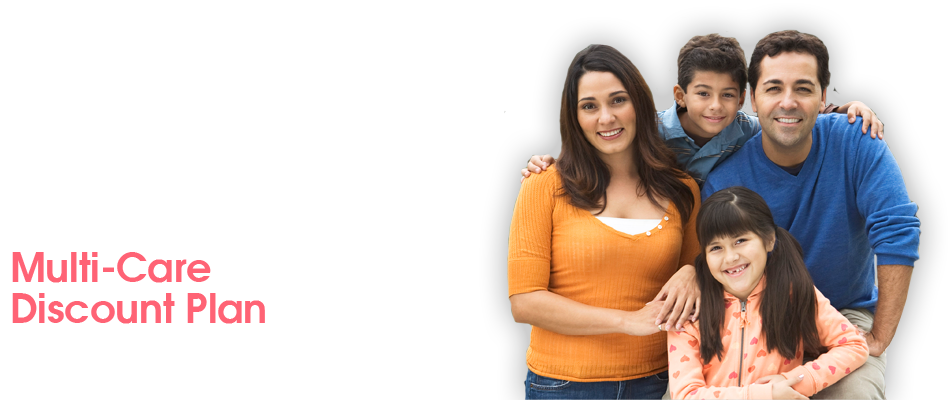 Multi-Care Discount Plan | Starting at $13.04 per month* for you and your family. *Plus a one-time $20.00 non-refundable processing fee.